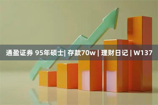 通盈证券 95年硕士| 存款70w | 理财日记 | W137
