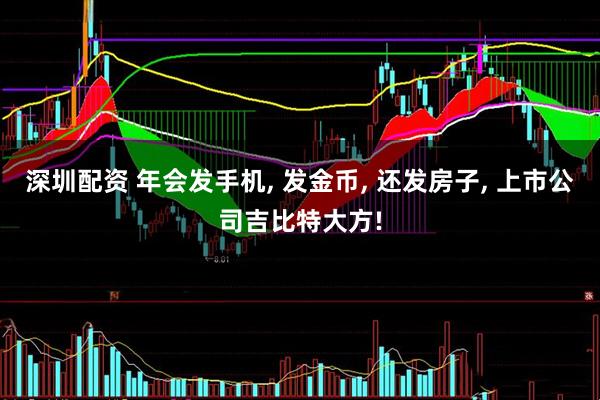 深圳配资 年会发手机, 发金币, 还发房子, 上市公司吉比特大方!